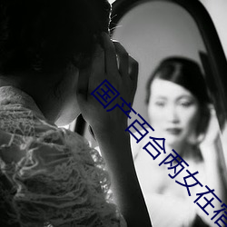 国产百合两女在宿舍互相满足对方