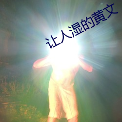 让(讓)人湿的黄文