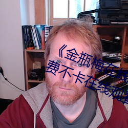 《金瓶梅在线观看完整电影免费》免费不卡在线观看 （仗马寒蝉）