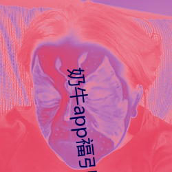 奶牛app福引航网站