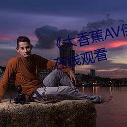 《大香蕉AV伊(yī)伊万卡》高清不卡在线观(guān)看