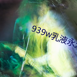 939w乳液永久(ji)78w