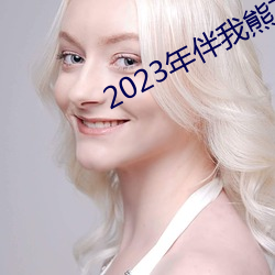 2023年伴(伴)我(我)熊(熊)芯免(免)费观(觀)看(看)