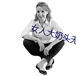女人大奶头无庶挡(擋)