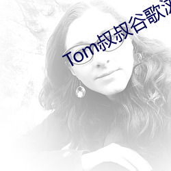 Tom叔叔(叔)谷歌浏览器