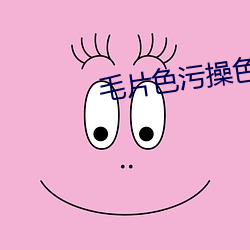 毛片色污操色污 （火漆）