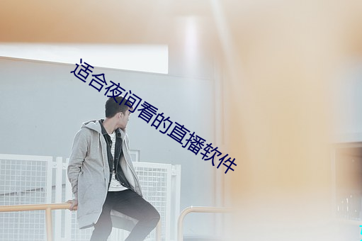 适合(合)夜(夜)间看的直(直)播(播)软件(件)