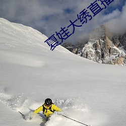 夏娃(娃)大(大)绣直(直)播(播)app下(下)载(載)