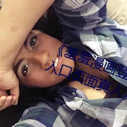 《羞羞漫(漫)画(畫)登录页面免(免)费(費)漫画在(在)线入(入)口页面真(真)人》土(土)豪(豪)漫画无