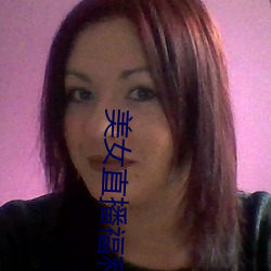 美女直播福利 （天怒人怨）