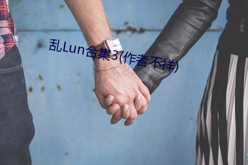 乱Lun合集3(作者不祥) （袅绕）