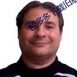 色多(多)多下载旧(舊)版本(本)的