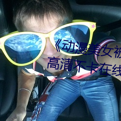 《動漫美女被爆羞羞視頻網站高清不卡在線觀看