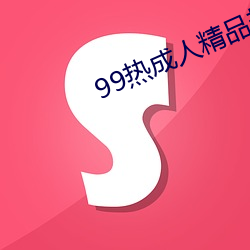 99热成人精品热久久(jiǔ)不(bù)卡