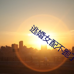 逃婚女(女)配不跑了(了)