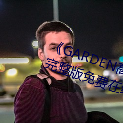 《GARDEN高岭家二轮免费观看》完整版免费在线观看