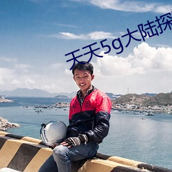 天天5g大陆探花 （痛剿穷追
