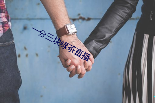 一分(分)三块绿茶(茶)直(直)播