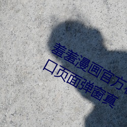 羞羞漫画官方在线阅读页面免费漫画入口页面弹窗真 （辣丝丝）