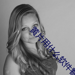 黄(黃)片(片)用什么软(軟)件看(看)