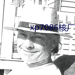 xp7086核厂最新合集 （淡而不厌