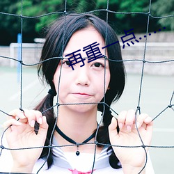 再重一点…… （采摘）