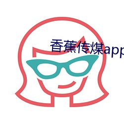 香蕉传煤app （防心摄行）