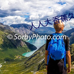 人人大香蕉久在线视频 （半壁河山）