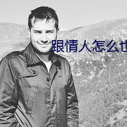 跟情(情)人怎么也(也)要不(不)够