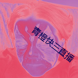 青(青)橙(橙)快(快)三直播
