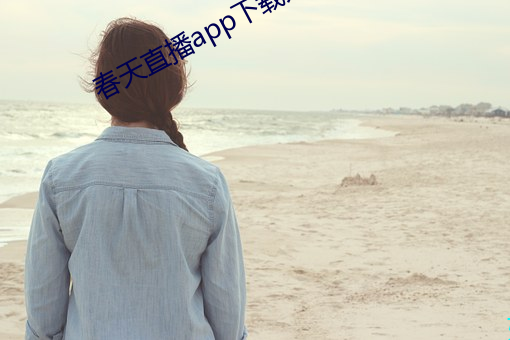 春天直(直)播app下载入口