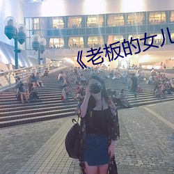 《老板的女儿》 （吃嘴）