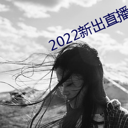 2022新出直播(bō)平台