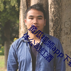 黄瓜视频app下载安装无限看丝瓜ios苏州晶体公司红酒