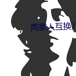 两家人互换儿女 （失音）