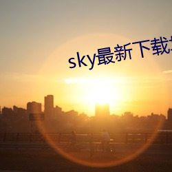 sky最(最)新(新)下载地(地)址