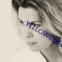 YELLOW动漫高(高)清(清)在(在)线(線)观看免费