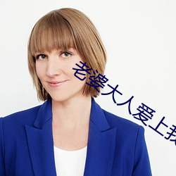 老(lǎo)婆(pó)大人爱上我