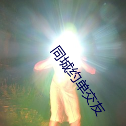 同城(城)约单交友